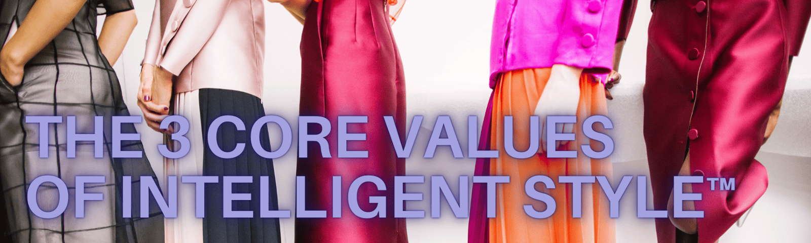 The 3 Core Values of Intelligent Style